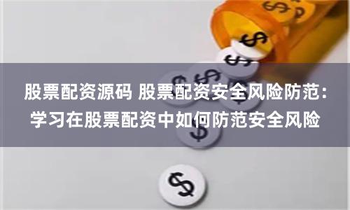 股票配资源码 股票配资安全风险防范：学习在股票配资中如何防范安全风险