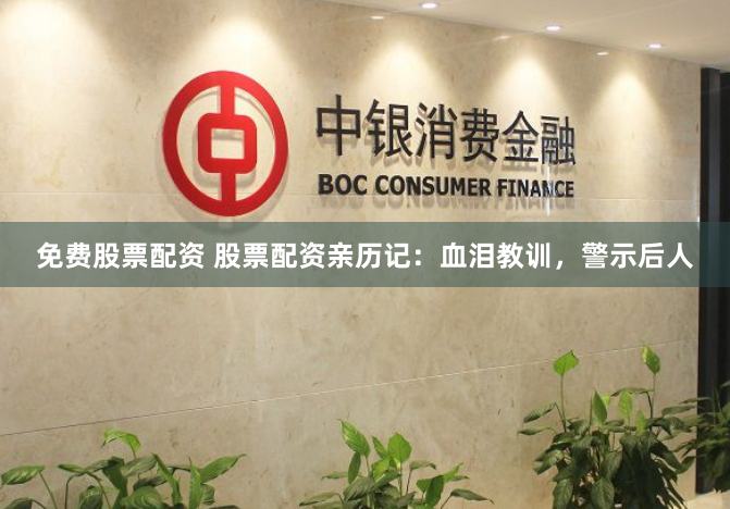 免费股票配资 股票配资亲历记：血泪教训，警示后人