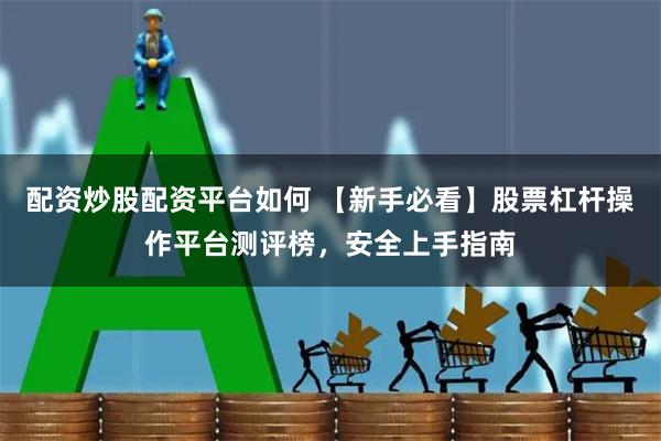 配资炒股配资平台如何 【新手必看】股票杠杆操作平台测评榜，安全上手指南
