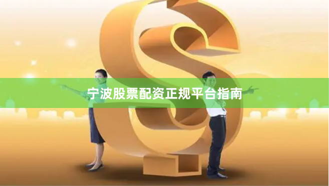 宁波股票配资正规平台指南