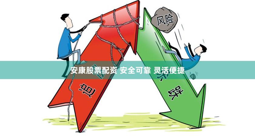 安康股票配资 安全可靠 灵活便捷
