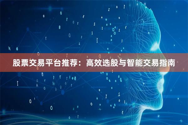 股票交易平台推荐：高效选股与智能交易指南